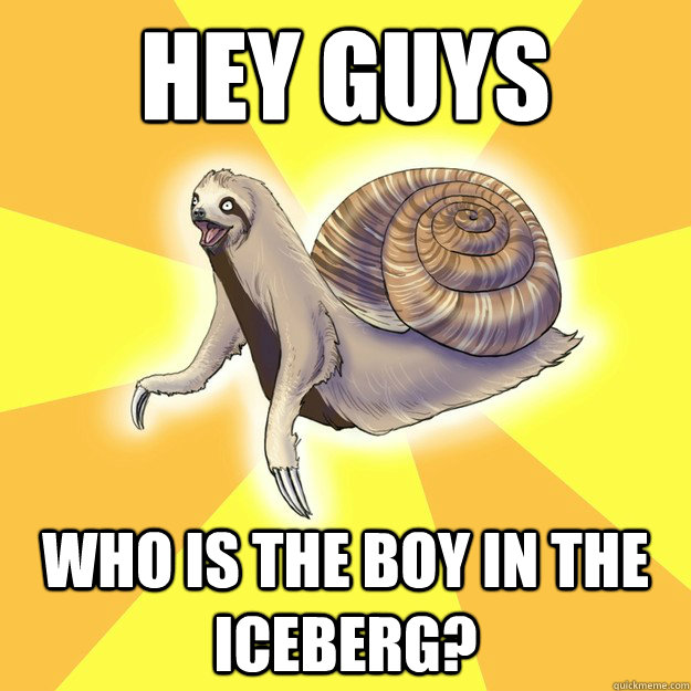 HEY GUYS Who is the boy in the iceberg?  Slow Snail-Sloth