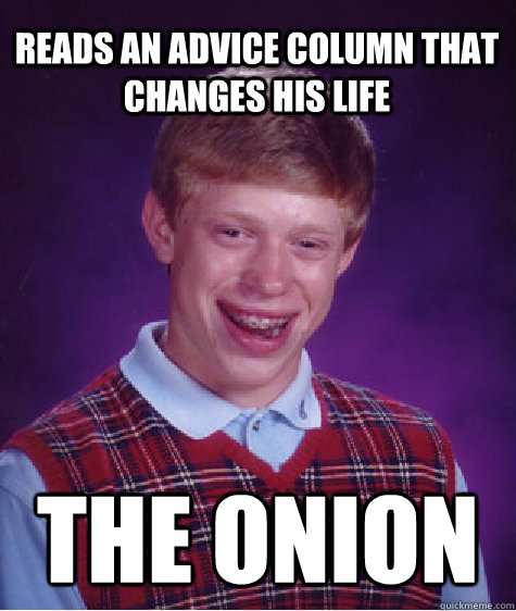 Reads an advice column that changes his life The Onion  Bad Luck Brian