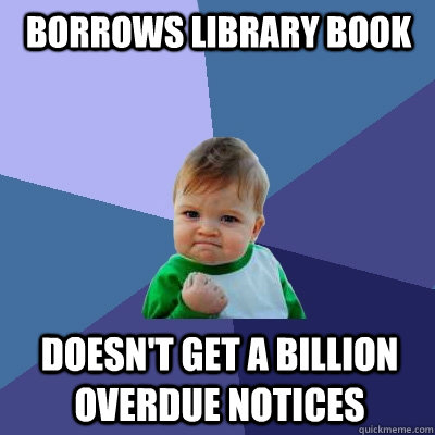 Borrows library book doesn't get a billion overdue notices  Success Kid