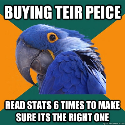 Buying teir peice read stats 6 times to make sure its the right one  Paranoid Parrot