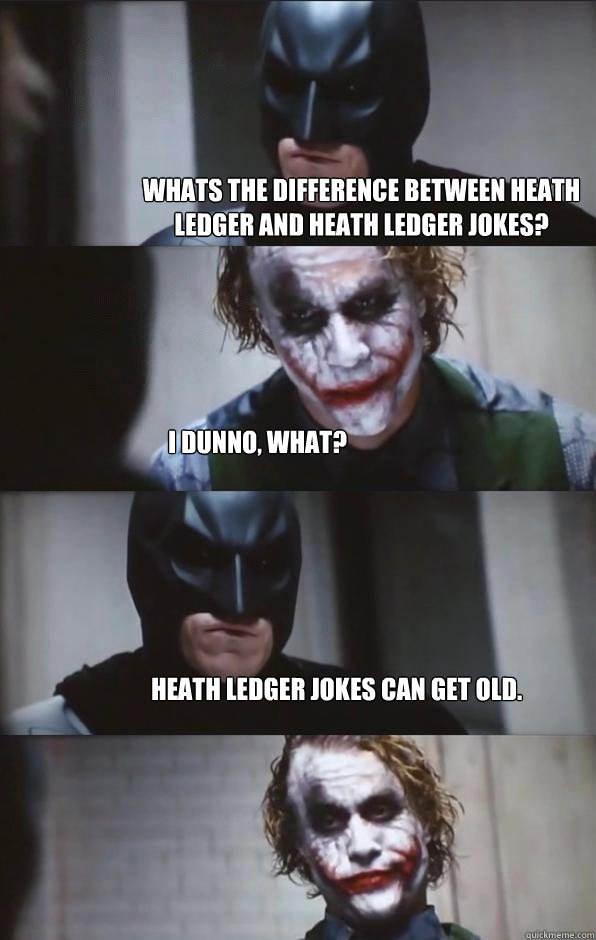 Whats the difference between Heath Ledger and Heath Ledger jokes? I dunno, what? Heath Ledger jokes can get old. - Whats the difference between Heath Ledger and Heath Ledger jokes? I dunno, what? Heath Ledger jokes can get old.  Batman Panel