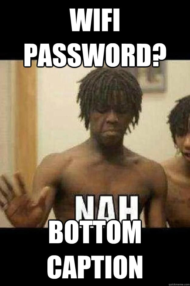 Wifi password? Bottom caption  Chief Keef Nah