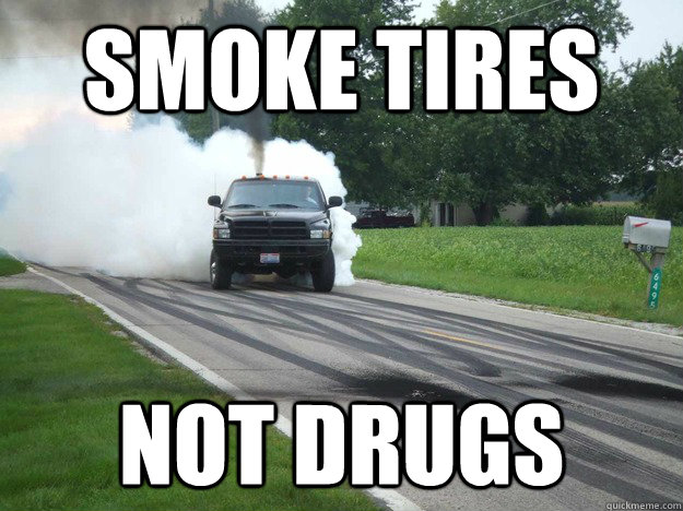 smoke tires not drugs - smoke tires not drugs  Misc