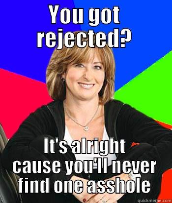 YOU GOT REJECTED? IT'S ALRIGHT CAUSE YOU'LL NEVER FIND ONE ASSHOLE Sheltering Suburban Mom