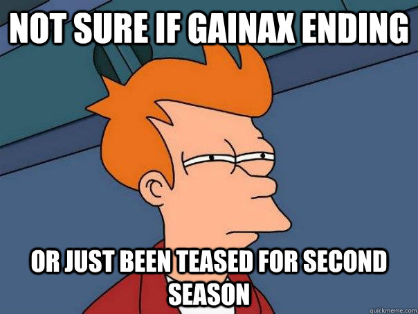 Not sure if Gainax Ending or just been teased for second season  Futurama Fry