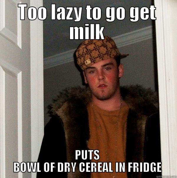 Out of milk - TOO LAZY TO GO GET MILK PUTS BOWL OF DRY CEREAL IN FRIDGE Scumbag Steve