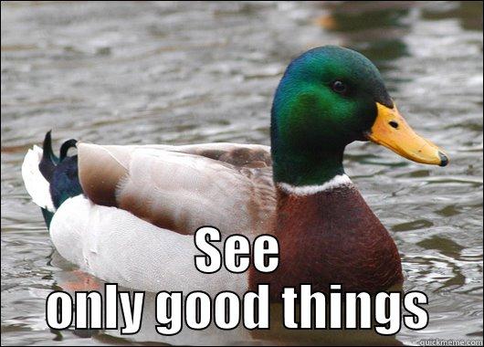  SEE ONLY GOOD THINGS Actual Advice Mallard
