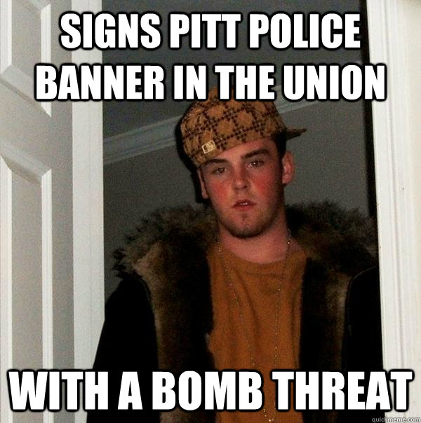 Signs Pitt Police Banner in the union with a bomb threat  Scumbag Steve