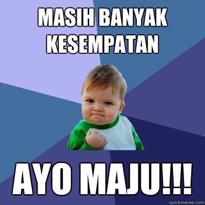 MASIH BANYAK KESEMPATAN AYO MAJU!!!  Success Kid