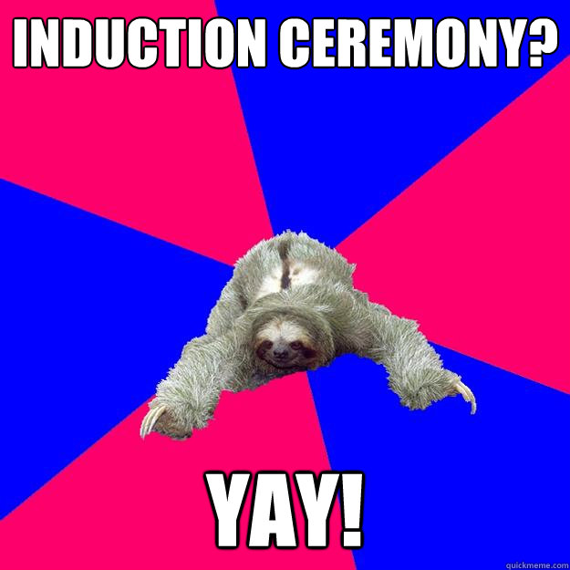 Induction ceremony?
 yay!
 - Induction ceremony?
 yay!
  Math Major Sloth