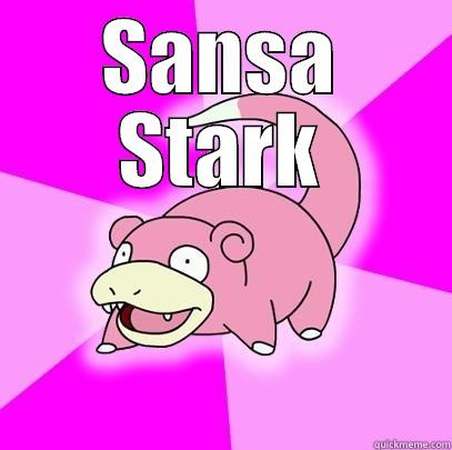 Sansa Stark - SANSA STARK  Slowpoke