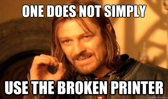 One Does Not Simply use the broken printer - One Does Not Simply use the broken printer  Boromir