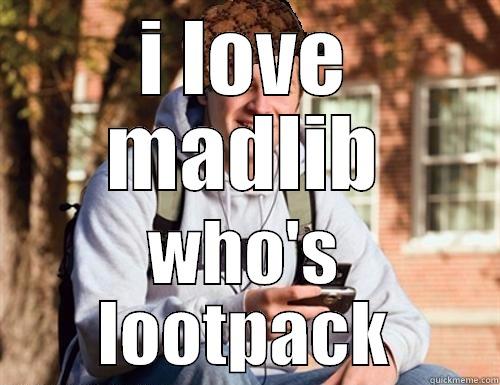 I LOVE MADLIB WHO'S LOOTPACK College Freshman