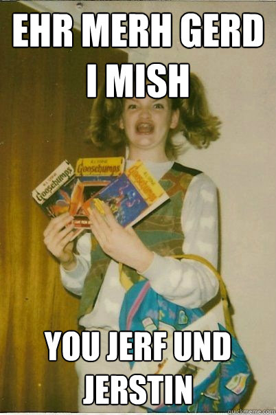 ehr merh gerd I mish you jerf und jerstin Caption 3 goes her  BERKS