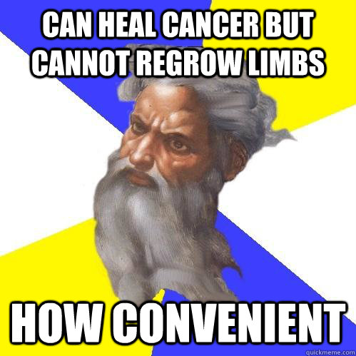 Can heal cancer but cannot regrow limbs How convenient  Advice God