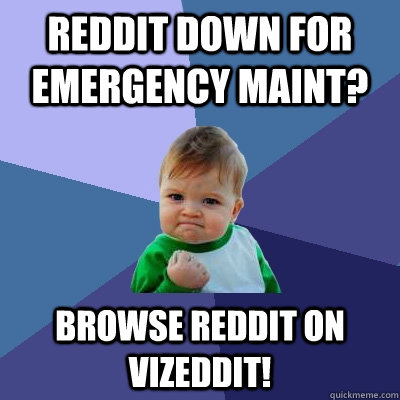 Reddit down for emergency maint? Browse reddit on Vizeddit!  Success Kid