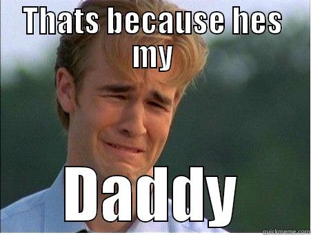 THATS BECAUSE HES MY DADDY 1990s Problems