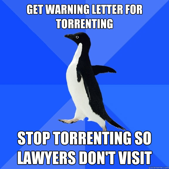 Get warning letter for torrenting stop torrenting so lawyers don't visit  Socially Awkward Penguin