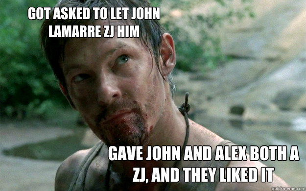 Got asked to let John Lamarre ZJ him Gave john and Alex both a ZJ, and they liked it  Badass Daryl Dixon