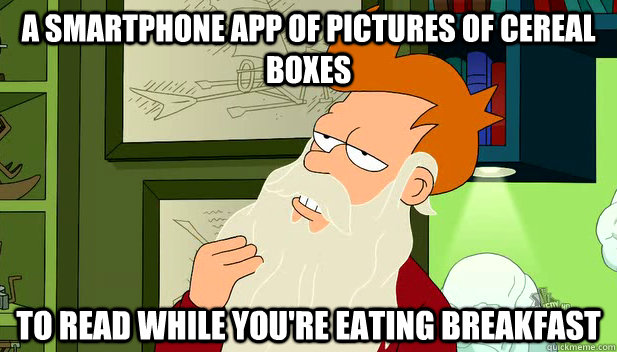 A smartphone app of pictures of cereal boxes to read while you're eating breakfast  