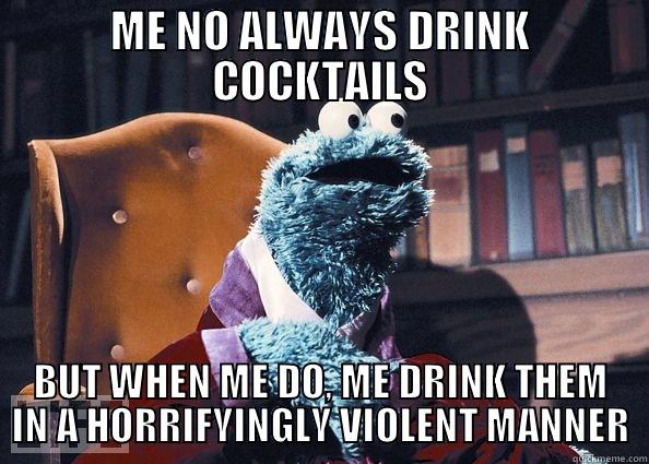 Cocktail Monster - ME NO ALWAYS DRINK COCKTAILS BUT WHEN ME DO, ME DRINK THEM IN A HORRIFYINGLY VIOLENT MANNER Cookie Monster
