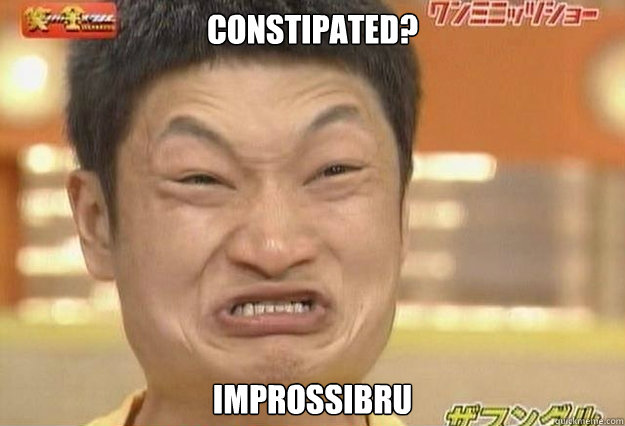 constipated? improssibru  Impossibru Face