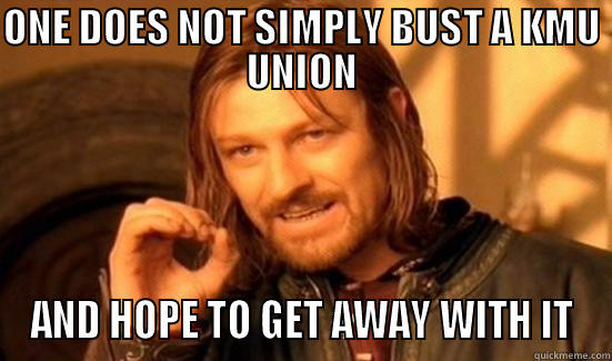 ONE DOES NOT SIMPLY BUST A KMU UNION AND HOPE TO GET AWAY WITH IT Boromir