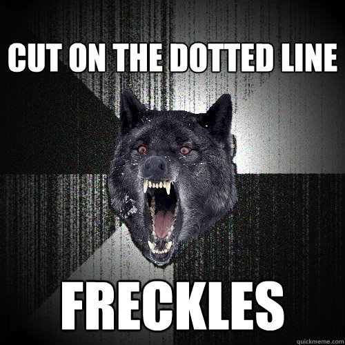 Cut on the dotted line Freckles  Insanity Wolf