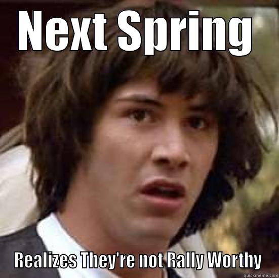 Not Rally Worthy - NEXT SPRING REALIZES THEY'RE NOT RALLY WORTHY conspiracy keanu