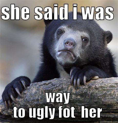 ugly bear - SHE SAID I WAS  WAY TO UGLY FOT  HER Confession Bear