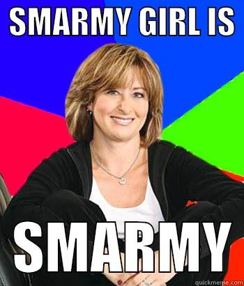 Smarmy girl -  SMARMY GIRL IS    SMARMY Sheltering Suburban Mom