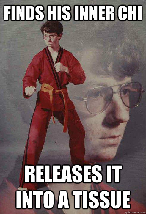 Finds his inner Chi releases it into a tissue  Karate Kyle