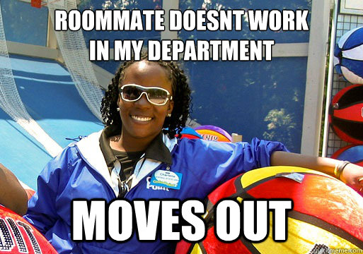 Roommate doesnt work 
In my department moves out  Cedar Point employee
