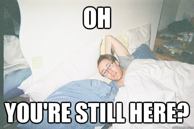 oh you're still here? - oh you're still here?  Misc
