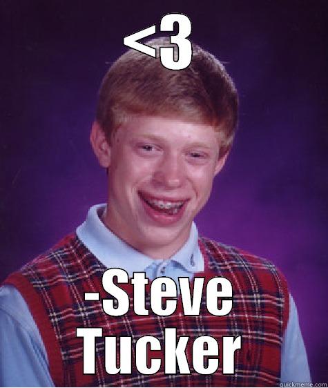 <3 -STEVE TUCKER Bad Luck Brian