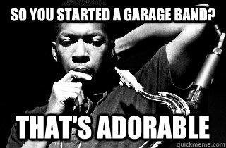So you started a garage band? That's Adorable  