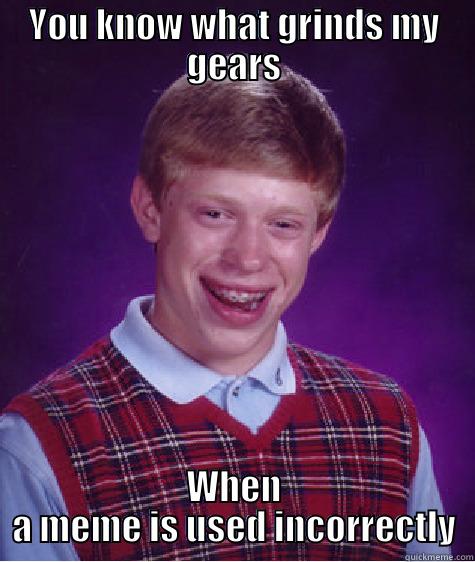 YOU KNOW WHAT GRINDS MY GEARS WHEN A MEME IS USED INCORRECTLY Bad Luck Brian