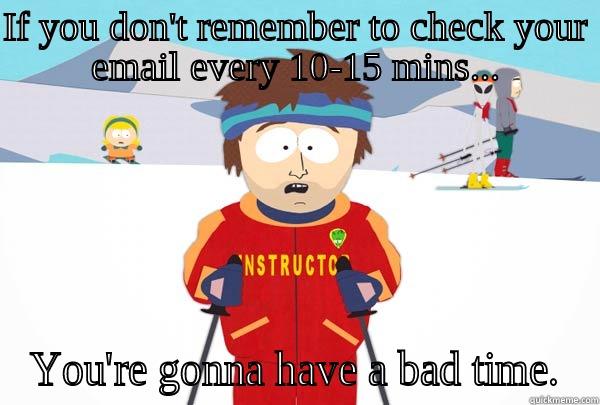 IF YOU DON'T REMEMBER TO CHECK YOUR EMAIL EVERY 10-15 MINS... YOU'RE GONNA HAVE A BAD TIME. Super Cool Ski Instructor