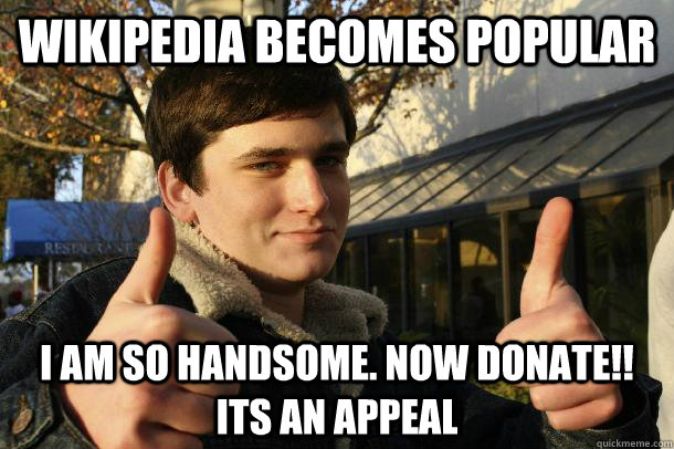 Wikipedia becomes popular I am so handsome. now Donate!! its an appeal  Inflated sense of worth Kid