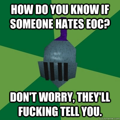 How do you know if someone hates EOC? Don't worry, they'll fucking tell you.  Runescape Logic