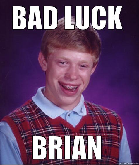 BAD LUCK BRIAN Bad Luck Brian