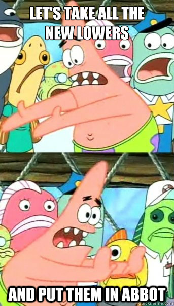 Let's Take all the 
New Lowers And put them in Abbot  Push it somewhere else Patrick