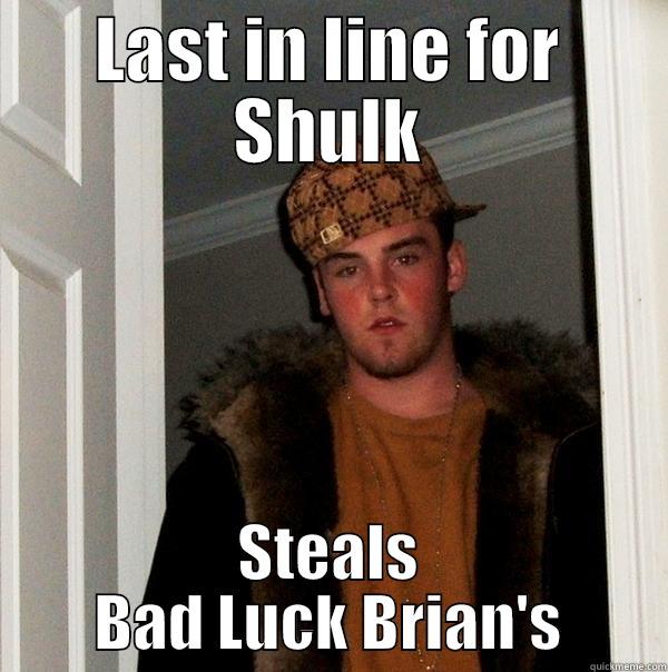 LAST IN LINE FOR SHULK STEALS BAD LUCK BRIAN'S Scumbag Steve