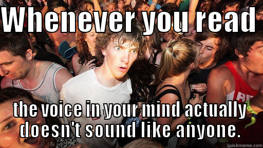 WHENEVER YOU READ  THE VOICE IN YOUR MIND ACTUALLY DOESN'T SOUND LIKE ANYONE. Sudden Clarity Clarence