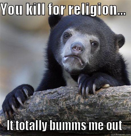 YOU KILL FOR RELIGION...   IT TOTALLY BUMMS ME OUT Confession Bear
