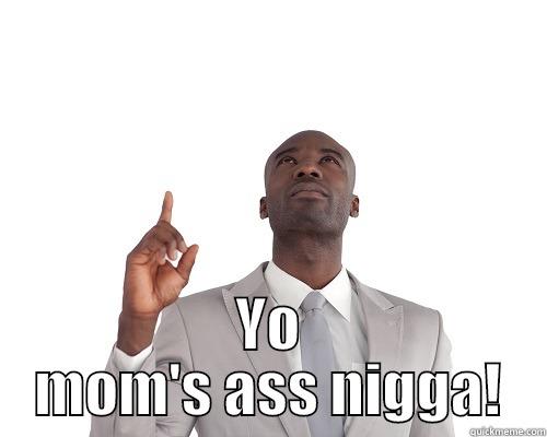 YO MOM'S ASS NIGGA! Misc