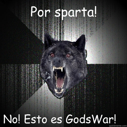 Por sparta! ¡No! Esto es ¡GodsWar!  Insanity Wolf