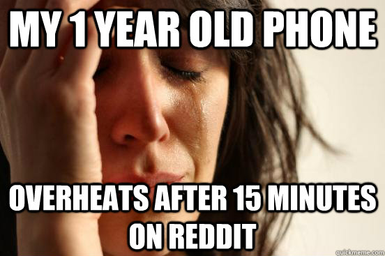 My 1 year old phone overheats after 15 minutes on Reddit  First World Problems