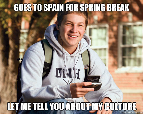 Goes to spain for SPRing break Let me tell you about my culture  College Freshman