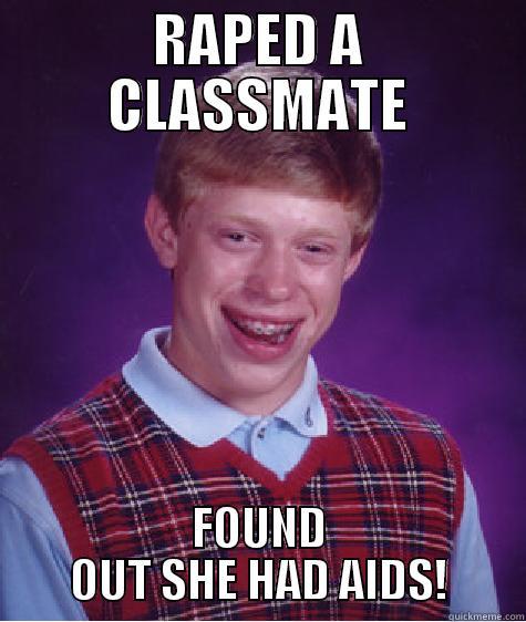 RAPED A CLASSMATE FOUND OUT SHE HAD AIDS! Bad Luck Brian